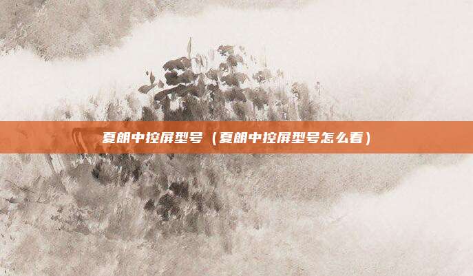 夏朗中控屏型号（夏朗中控屏型号怎么看）