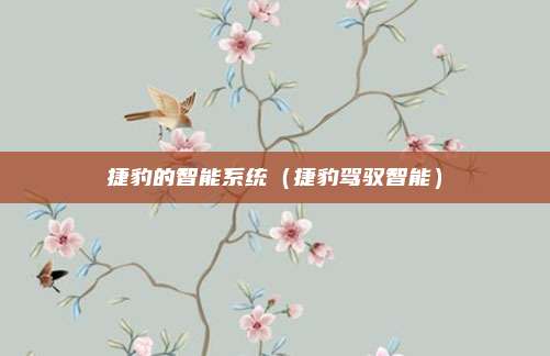 捷豹的智能系统（捷豹驾驭智能）