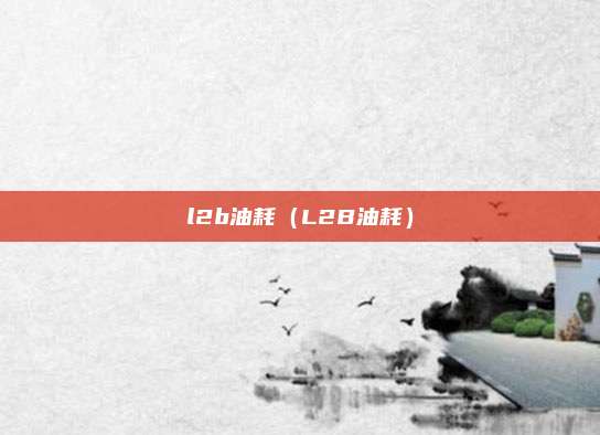 l2b油耗（L2B油耗）