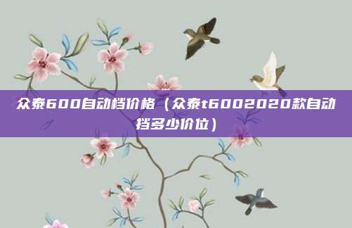 众泰600自动档价格（众泰t6002020款自动挡多少价位）
