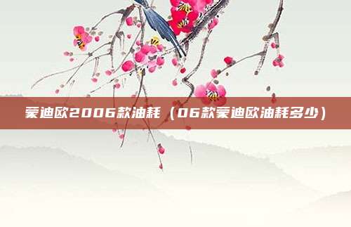 蒙迪欧2006款油耗（06款蒙迪欧油耗多少）