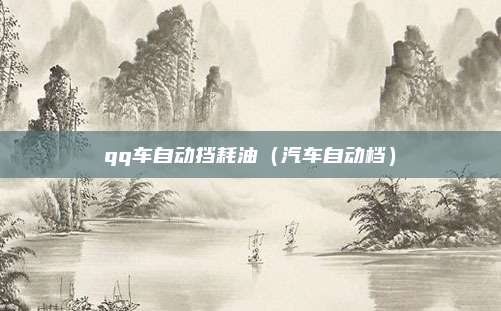 qq车自动挡耗油（汽车自动档）