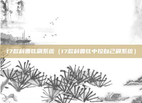 17款科鲁兹刷系统（17款科鲁兹中控自己刷系统）