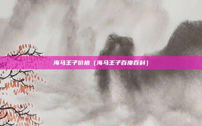 海马王子价格（海马王子百度百科）