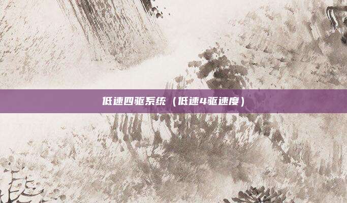 低速四驱系统（低速4驱速度）