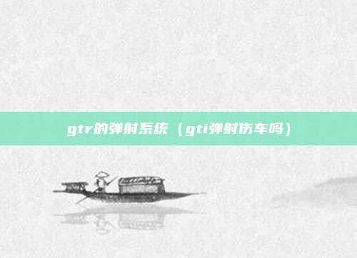 gtr的弹射系统（gti弹射伤车吗）