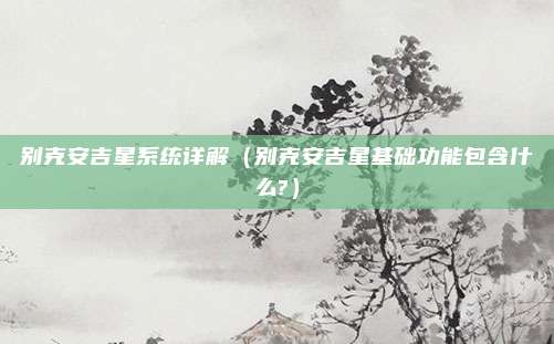 别克安吉星系统详解（别克安吉星基础功能包含什么?）