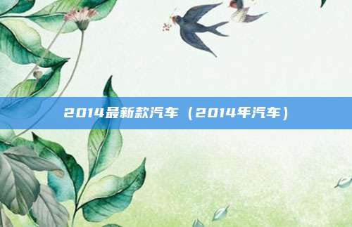 2014最新款汽车（2014年汽车）