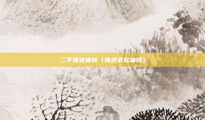 二手捷达油耗（捷达老款油耗）