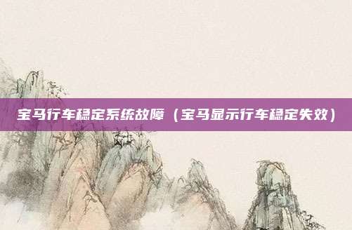 宝马行车稳定系统故障（宝马显示行车稳定失效）