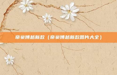 帝豪博越新款（帝豪博越新款图片大全）