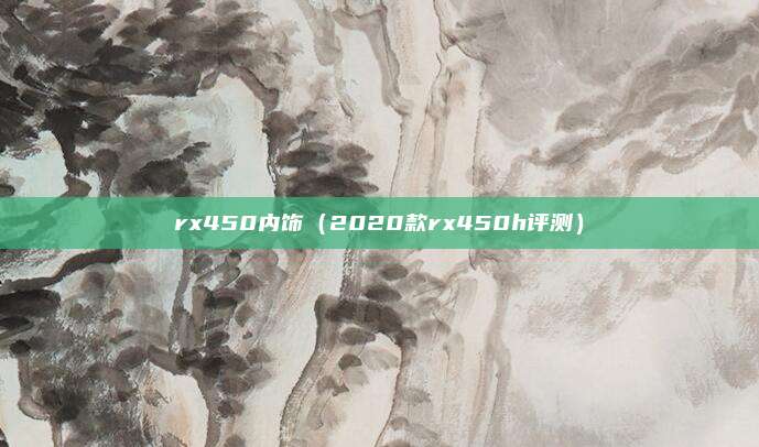 rx450内饰（2020款rx450h评测）