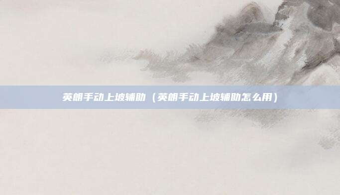 英朗手动上坡辅助（英朗手动上坡辅助怎么用）