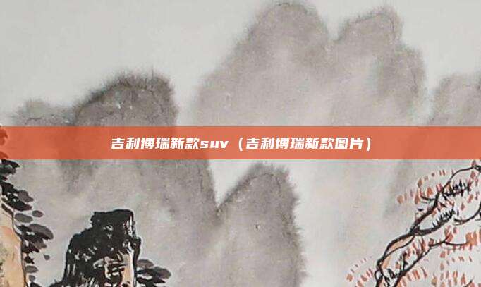 吉利博瑞新款suv（吉利博瑞新款图片）
