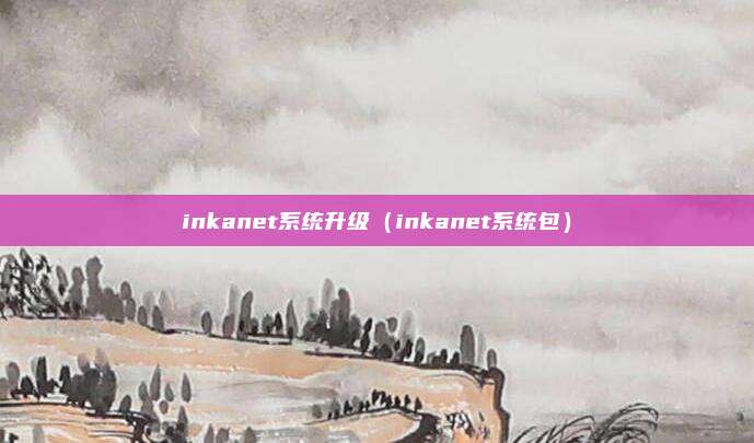 inkanet系统升级（inkanet系统包）