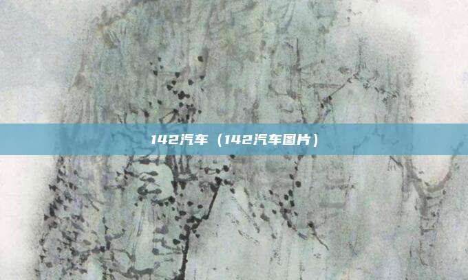 142汽车（142汽车图片）