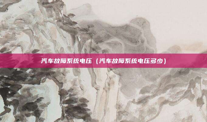 汽车故障系统电压（汽车故障系统电压多少）
