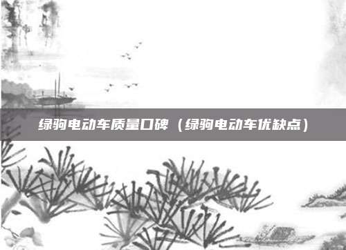 绿驹电动车质量口碑（绿驹电动车优缺点）