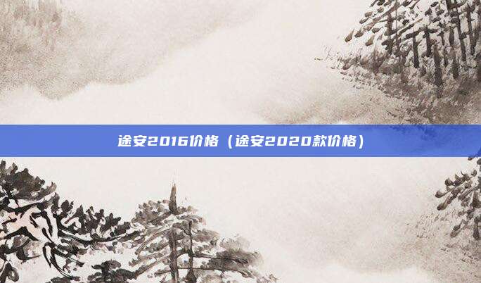途安2016价格（途安2020款价格）