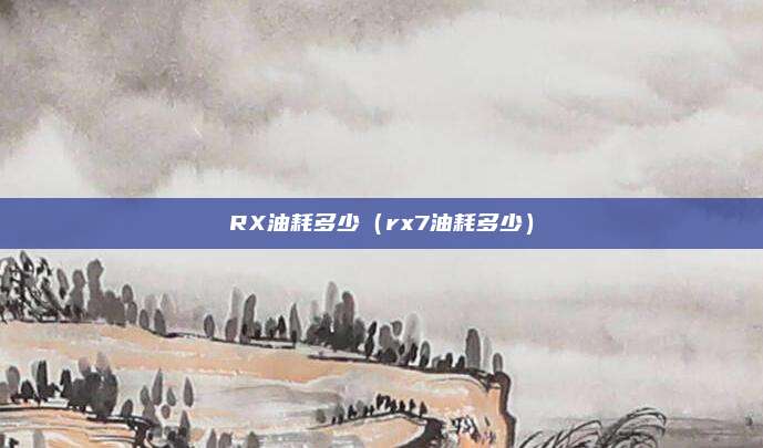 RX油耗多少(rx7油耗多少)