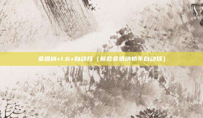 桑塔纳+1.6+自动挡（新款桑塔纳轿车自动挡）