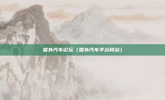 国外汽车论坛（国外汽车平台网站）
