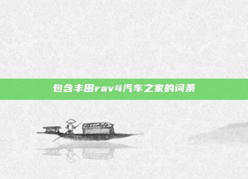 包含丰田rav4汽车之家的词条