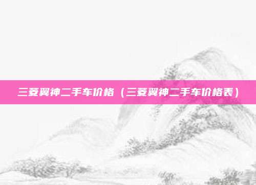 三菱翼神二手车价格(三菱翼神二手车价格表)