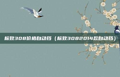 标致308价格自动挡（标致3082014款自动挡）