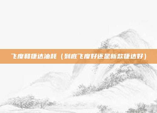 飞度和捷达油耗（到底飞度好还是新款捷达好）