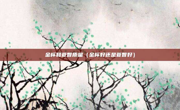 金杯和菱智质量（金杯好还是菱智好）