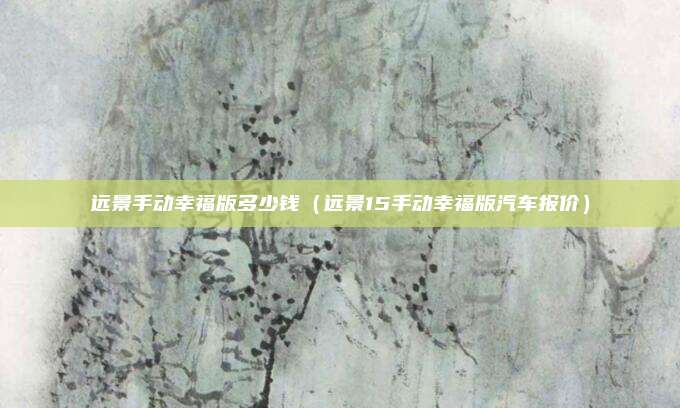 远景手动幸福版多少钱（远景15手动幸福版汽车报价）
