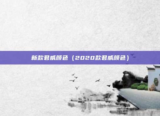 新款君威颜色(2020款君威颜色)