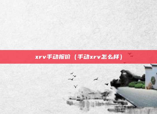 xrv手动报价（手动xrv怎么样）