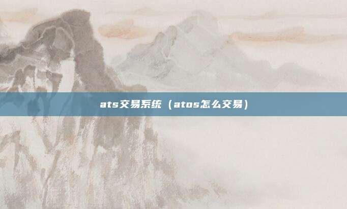 ats交易系统（atos怎么交易）
