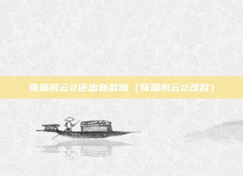 奇瑞风云2还出新款吗（奇瑞风云2改款）