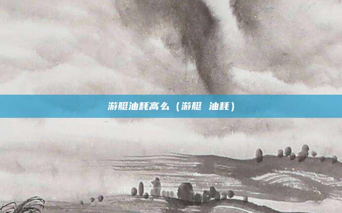 游艇油耗高么（游艇 油耗）