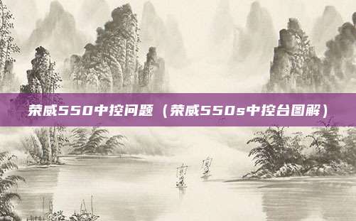 荣威550中控问题(荣威550s中控台图解)