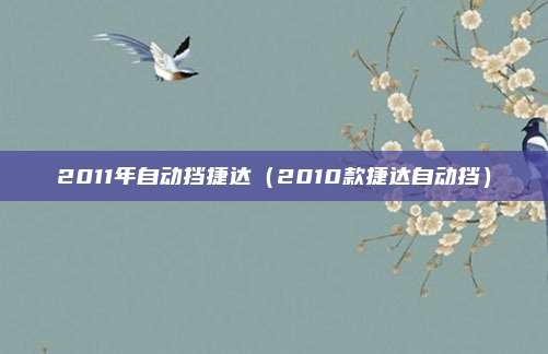 2011年自动挡捷达(2010款捷达自动挡)