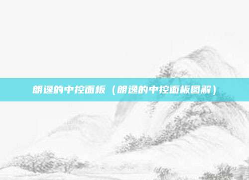 朗逸的中控面板(朗逸的中控面板图解)