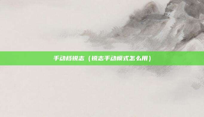 手动档锐志(锐志手动模式怎么用)