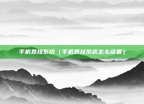 手机悬挂系统(手机悬挂系统怎么设置)