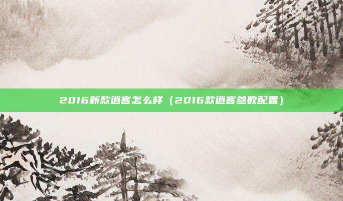 2016新款逍客怎么样(2016款逍客参数配置)