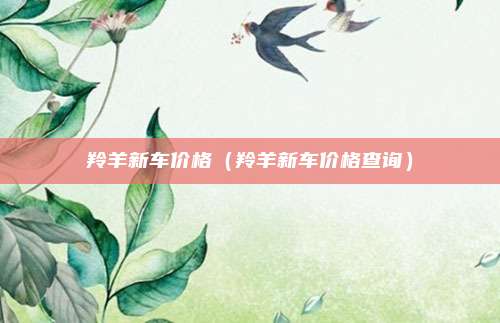 羚羊新车价格(羚羊新车价格查询)