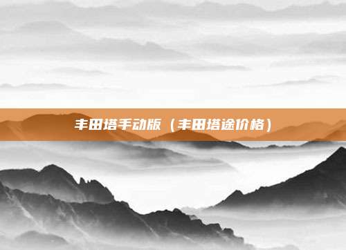 丰田塔手动版(丰田塔途价格)