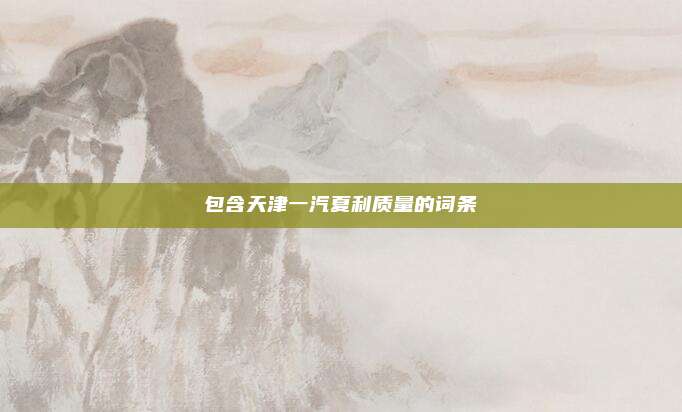 包含天津一汽夏利质量的词条