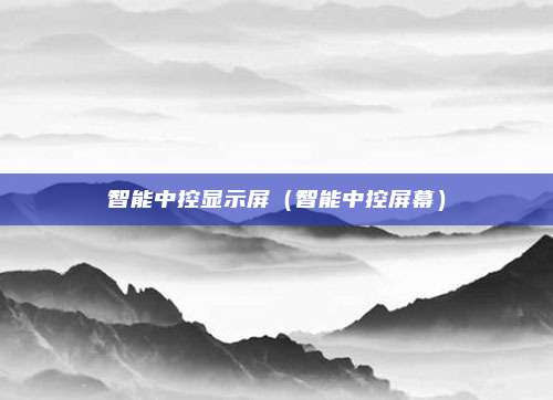 智能中控显示屏(智能中控屏幕)