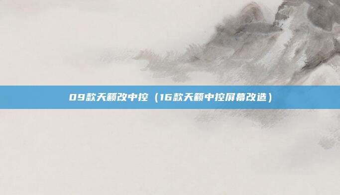 09款天籁改中控(16款天籁中控屏幕改造)