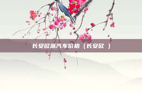 长安欧派汽车价格（长安欧渃）