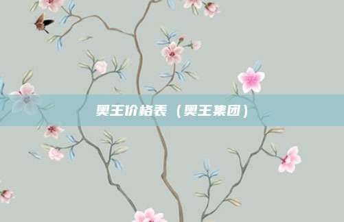 奥王价格表（奥王集团）